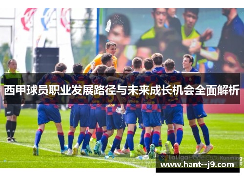西甲球员职业发展路径与未来成长机会全面解析