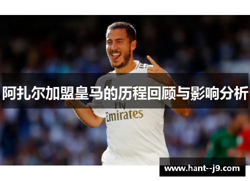 阿扎尔加盟皇马的历程回顾与影响分析