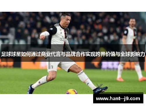 足球球星如何通过商业代言与品牌合作实现跨界价值与全球影响力