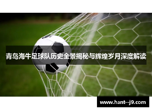青岛海牛足球队历史全景揭秘与辉煌岁月深度解读 青岛海牛足球队历史全景揭秘与辉煌岁月深度解读