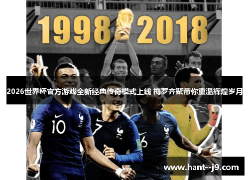 2026世界杯官方游戏全新经典传奇模式上线 梅罗齐聚带你重温辉煌岁月
