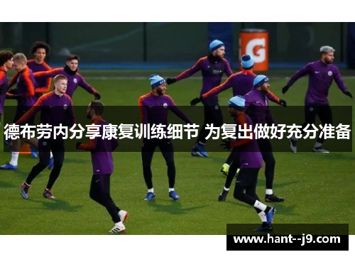 德布劳内分享康复训练细节 为复出做好充分准备