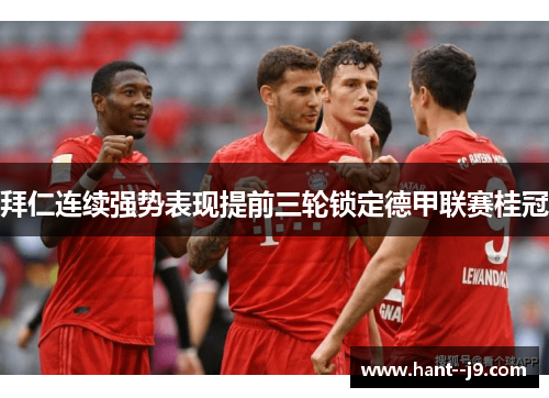 拜仁连续强势表现提前三轮锁定德甲联赛桂冠 拜仁连续强势表现提前三轮锁定德甲联赛桂冠