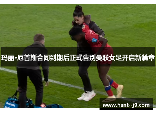 玛丽·厄普斯合同到期后正式告别曼联女足开启新篇章